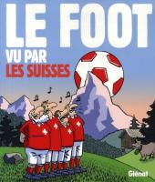 Le foot vu par les Suisses - Le Foot vu par les Suisses
