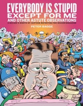 Everybody is Stupid Except for Me And Other Astute Observations (2009) - A Decade's Worth of Cartoon Reporting for Reason Magazine