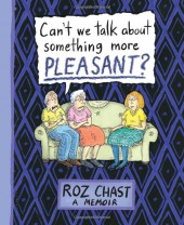 Can't We Talk About Something More Pleasant? (2014) - Can't We Talk About Something More Pleasant? - A Memoir