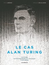 Le cas Alan Turing - Le cas Alan Turing - Histoire extraordinaire et tragique d'un génie