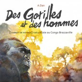 Des Gorilles et des hommes - Des Gorilles et des hommes - [Carnet de voyage] naturaliste au Congo Brazzaville
