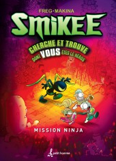 La bande à Smikee -HS- Cherche et trouve dont vous êtes le héros : Mission Ninja