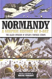 Normandy: A Graphic History of D-Day (2012) - Normandy: A Graphic History of D-Day, The Allied Invasion of Hitler's Fortress Europe