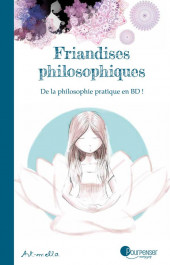 Friandises philosophiques -1- Friandises philosophiques - De la philosophie pratique en BD !