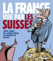 La france vue par les Suisses - 1995 / 2007 : Les années Chirac en dessins de presse