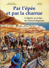 Par l'épée et par la charrue -2- L'Algérie au temps du Général Bugeaud