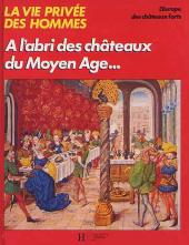 La vie privée des Hommes -20b1990- A l'abri des châteaux du Moyen Age...